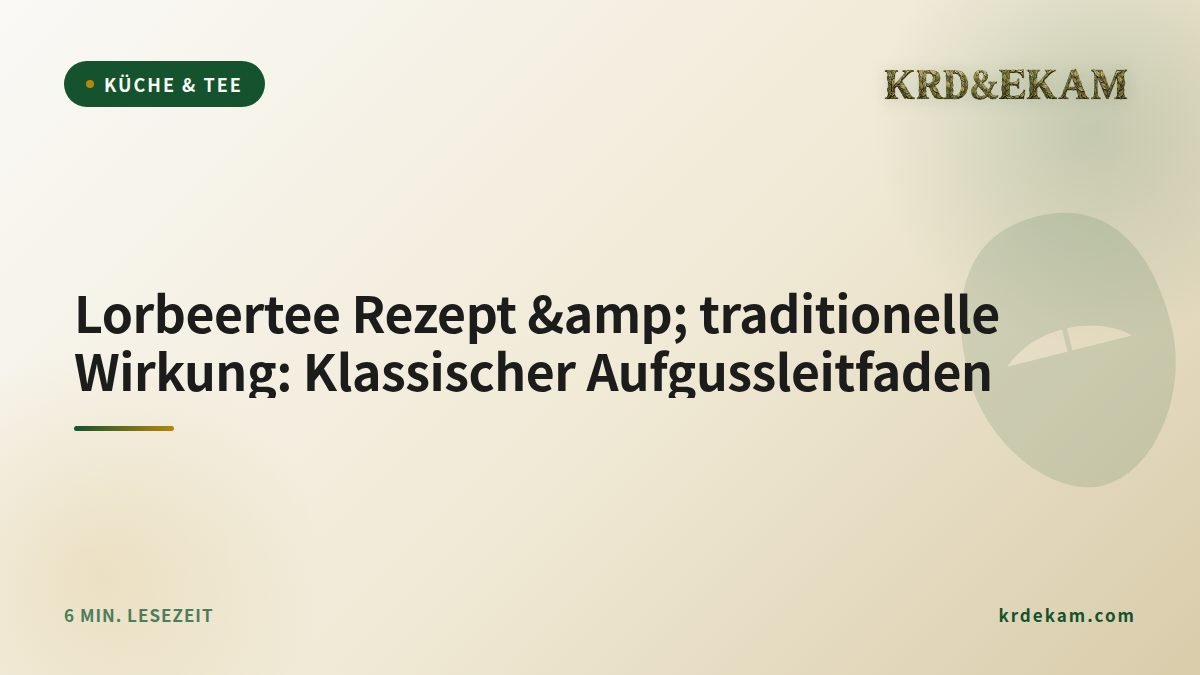 Lorbeertee Rezept &amp; traditionelle Wirkung: Klassischer Aufgussleitfaden