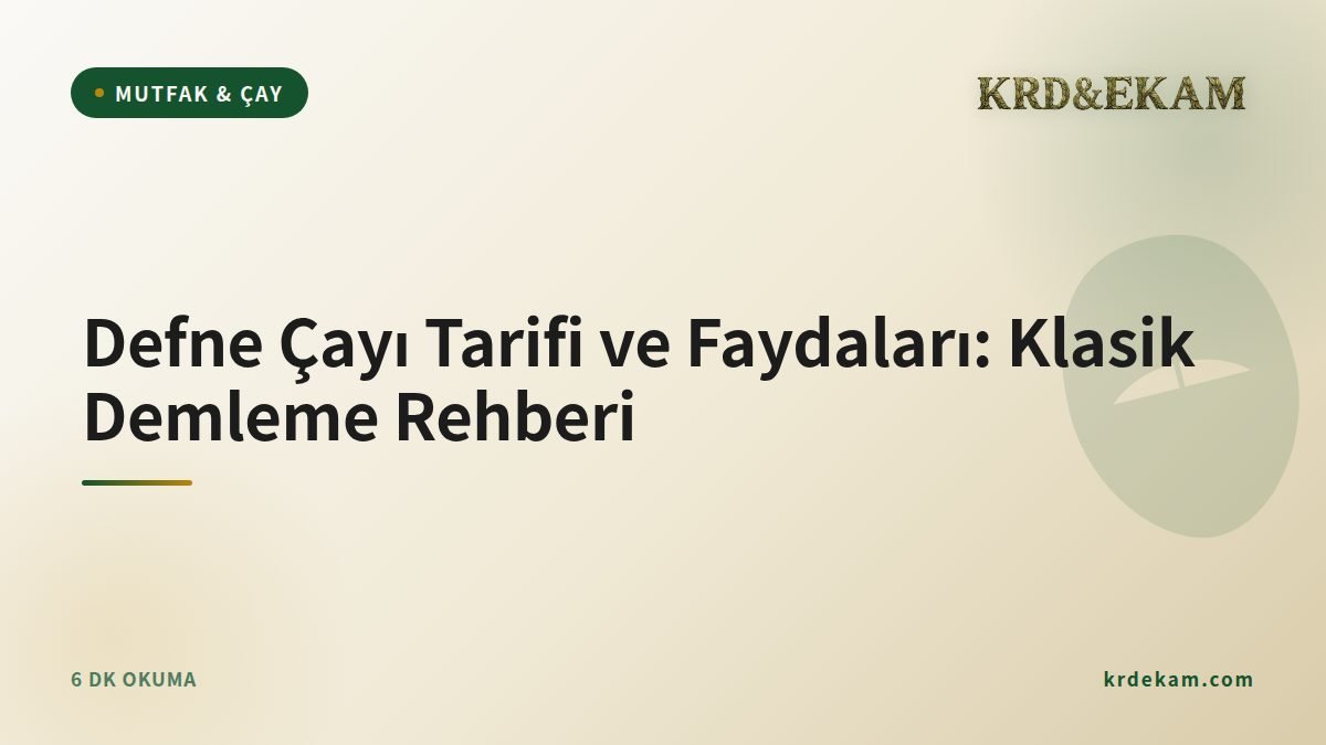 Defne Çayı Tarifi ve Faydaları: Klasik Demleme Rehberi