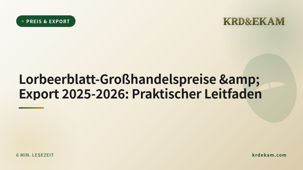 Lorbeerblatt-Großhandelspreise &amp; Export 2025-2026: Praktischer Leitfaden