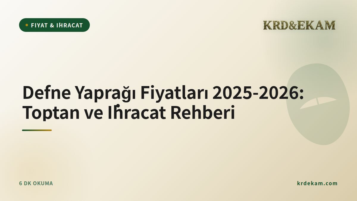Defne Yaprağı Fiyatları 2025-2026: Toptan ve İhracat Rehberi