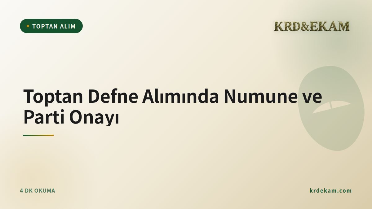 Toptan Defne Alımında Numune ve Parti Onayı