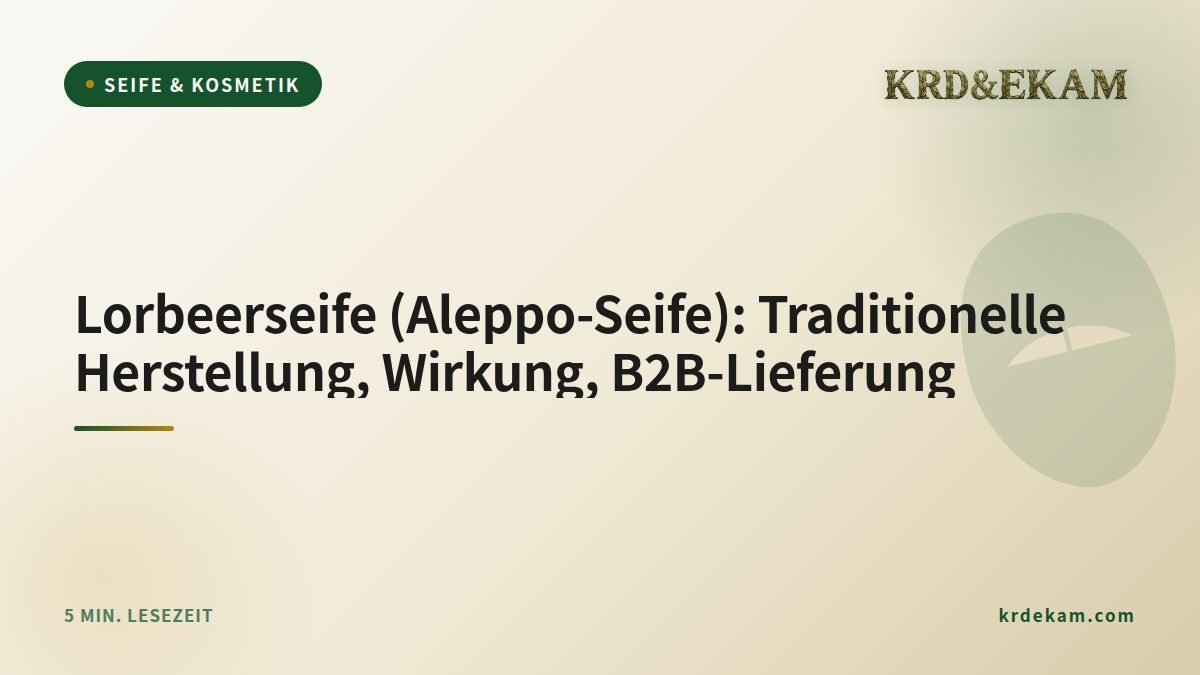Lorbeerseife (Aleppo-Seife): Traditionelle Herstellung, Wirkung, B2B-Lieferung