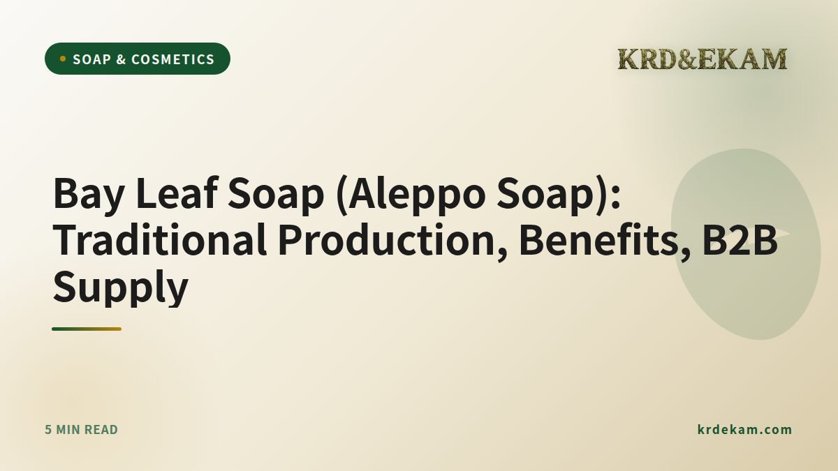 Bay Leaf Soap (Aleppo Soap): Traditional Production, Benefits, B2B Supply