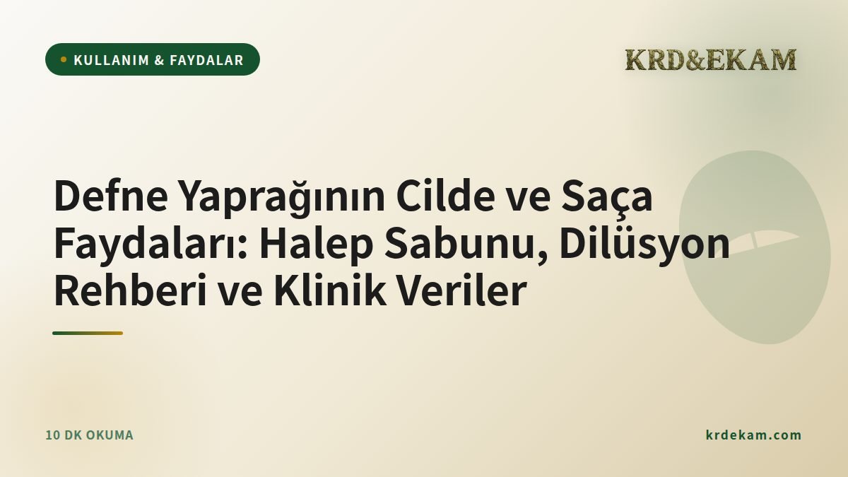 Defne Yaprağının Cilde ve Saça Faydaları: Halep Sabunu, Dilüsyon Rehberi ve Klinik Veriler