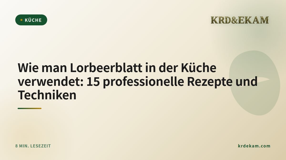 Wie man Lorbeerblatt in der Küche verwendet: 15 professionelle Rezepte und Techniken