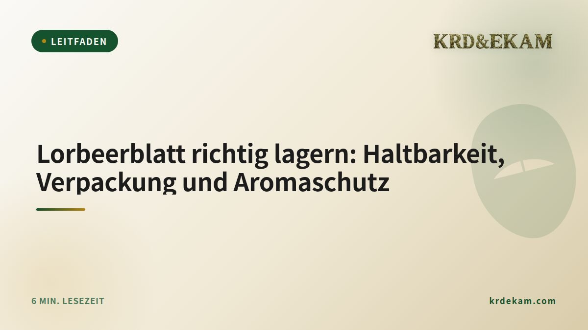 Lorbeerblatt richtig lagern: Haltbarkeit, Verpackung und Aromaschutz
