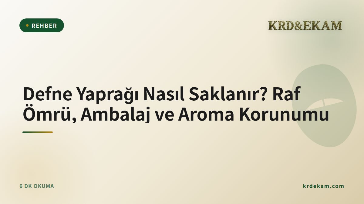 Defne Yaprağı Nasıl Saklanır? Raf Ömrü, Ambalaj ve Aroma Korunumu