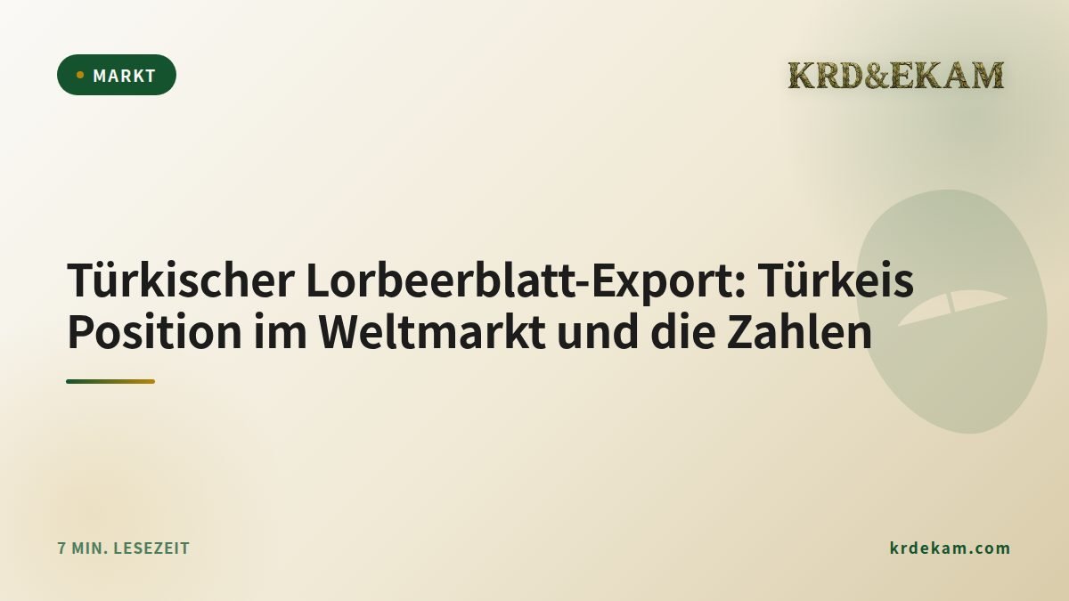 Türkischer Lorbeerblatt-Export: Türkeis Position im Weltmarkt und die Zahlen