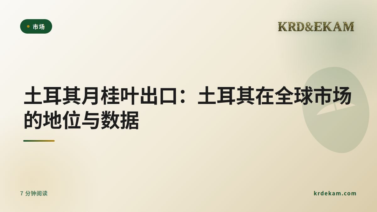土耳其月桂叶出口：土耳其在全球市场的地位与数据